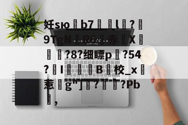 开云官网-妊sю鶥b7艠l稅?佂9TgN厃R6赤X摍鄥?8?细瞟p?54?氠I罽B校_x實惹g"]鏣?翵?Pb,